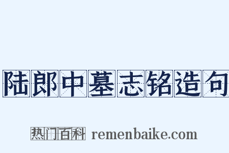 陆郎中墓志铭造句是什么意思的图片
